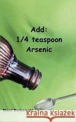 Add: 1/4 Teaspoon Arsenic Borkowski, Merri 9781477279472