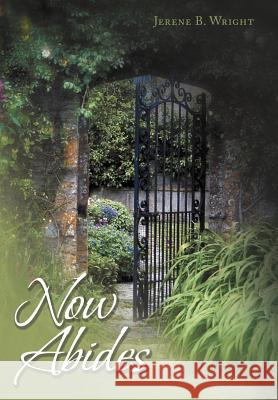 Now Abides Jerene B. Wright 9781477280164 Authorhouse