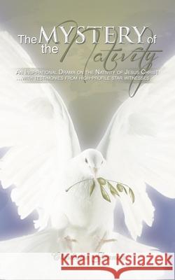 The Mystery of the Nativity: An Inspirational Drama on the Nativity of Jesus Christ ...With Testimonies from High-Profile Star Witnesses Francis, Claudette 9781477280225 Authorhouse