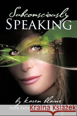 Subconsciously SPEAKING: Your Path to Personal Power Blaine, Karen 9781477280492