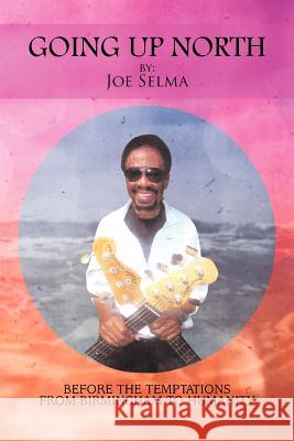 Going Up North: Before the Temptations from Birmingham to Humanity Selma, Joe 9781477281109