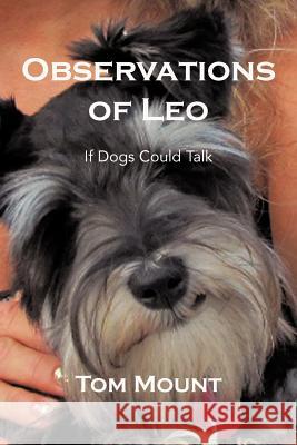 Observations of Leo: If Dogs Could Talk Mount, Tom 9781477282441 Authorhouse