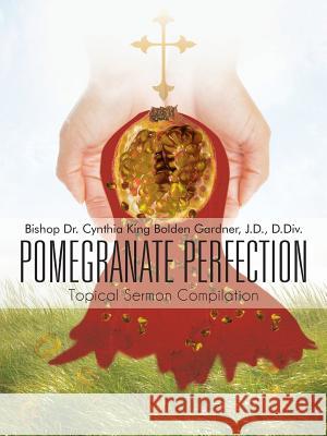 Pomegranate Perfection: Topical Sermon Compilation Gardner, Cynthia 9781477282519 Authorhouse