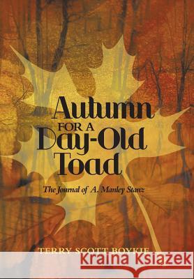 Autumn for a Day-Old Toad: The Journal of A. Manley Stanz Boykie, Terry Scott 9781477282540