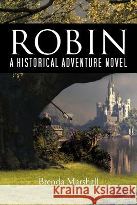 Robin: A Historical Adventure Novel Marshall, Brenda 9781477282717 Authorhouse