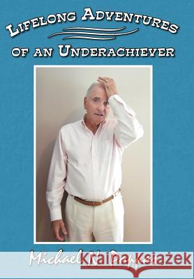 Lifelong Adventures of an Underachiever Michael N. Pappas 9781477282939