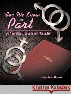 For We Know in Part: Two New Words For A Hungry Vocabulary Morris, Stephen 9781477283578 Authorhouse