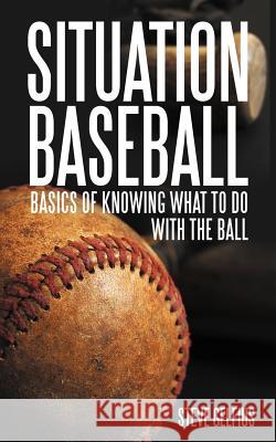 Situation Baseball: Basics of knowing what to do with the ball Gelfius, Steve 9781477285091 Authorhouse