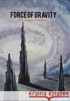 Force of Gravity: The Hyperion Chronicles Fox, J. J. 9781477285176 Authorhouse
