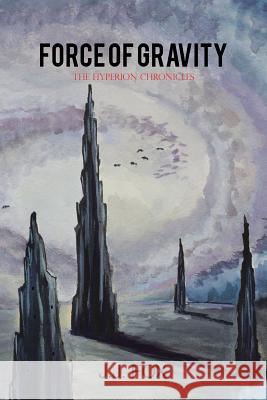 Force of Gravity: The Hyperion Chronicles Fox, J. J. 9781477285183 Authorhouse