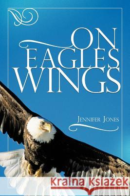 On Eagles Wings Jennifer Jones 9781477286272 Authorhouse