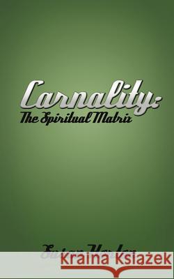 Carnality: The Spiritual Matrix Horton, Susan 9781477286449 Authorhouse
