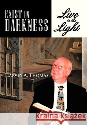Exist in Darkness: Live in the Light Thomas, Harvey A. 9781477286647