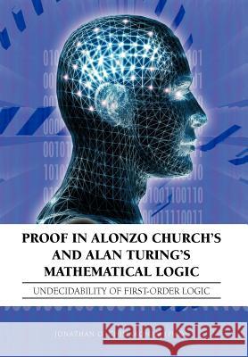 Proof in Alonzo Church's and Alan Turing's Mathematical Logic: Undecidability of First-Order Logic Chimakonam (Ph D), Jonathan O. 9781477286692 Authorhouse