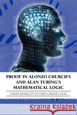 Proof in Alonzo Church's and Alan Turing's Mathematical Logic: Undecidability of First-Order Logic Chimakonam (Ph D), Jonathan O. 9781477286708