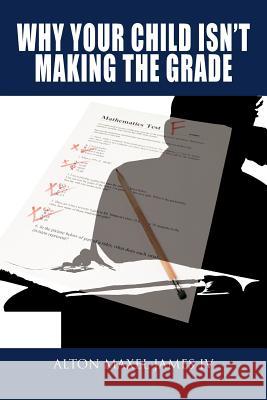 Why Your Child Isn't Making the Grade Alton Maxel Jame 9781477287644 Authorhouse