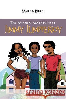 The Amazing Adventures of Jimmy Jumpferjoy Bruce, Marcus 9781477287798