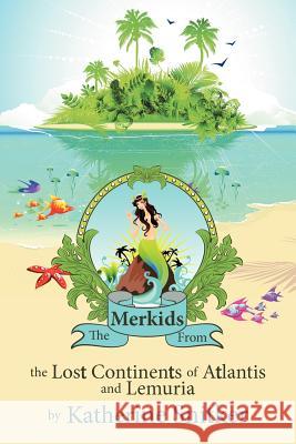 The Merkids from the Lost Continents of Atlantis and Lemuria Snitker, Katherine 9781477289051 Authorhouse
