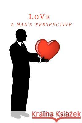 Love: A MAN's PERSPECTIVE Cash, Tina 9781477289662