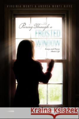 Peering Through a Frosted Window: Essays and Poems about Life Monti, Virginia 9781477290088