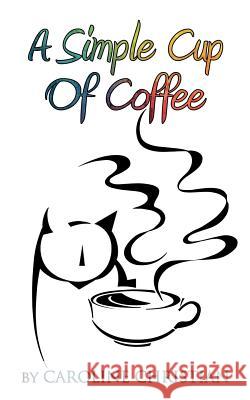 A Simple Cup Of Coffee Caroline Christian 9781477290217 Authorhouse
