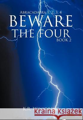 Beware the Four, Book 2: Abracadabra 1, 2, 3, 4 Woodring, K. R. 9781477290354 Authorhouse