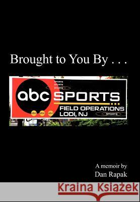 Brought to You by . . . Rapak, Dan 9781477290514 Authorhouse