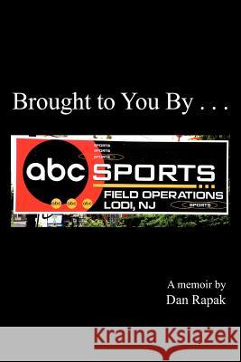 Brought to You by . . . Rapak, Dan 9781477290521 Authorhouse