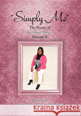 Simply Me: The Poetry of Jac'Quail Mayes Volume II Mayes, Jac'quail 9781477291191