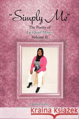 Simply Me: The Poetry of Jac'Quail Mayes Volume II Mayes, Jac'quail 9781477291207