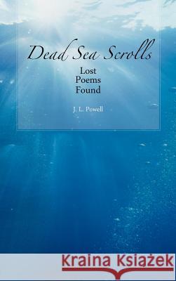 Dead Sea Scrolls: Lost Poems Found Powell, J. L. 9781477291276 Authorhouse