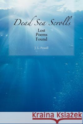 Dead Sea Scrolls: Lost Poems Found Powell, J. L. 9781477291283 Authorhouse