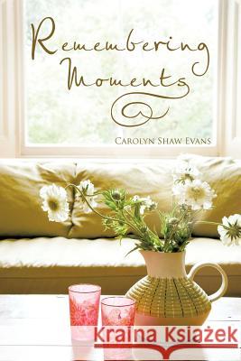 Remembering Moments Carolyn Shaw Evans 9781477291474