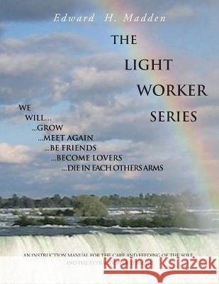 The Light Worker Series: An Instruction Manual for the Care and Feeding of the Soul, and the Attraction of Its Mate Madden, Edward H. 9781477291832 Authorhouse