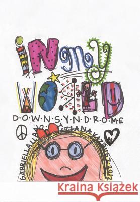 In My World: Down Syndrome Tiziana Vazquez, Gabriella Llano 9781477292747 AuthorHouse