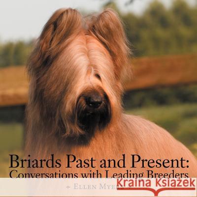Briards Past and Present: Conversations with Leading Breeders Myers, Ellen 9781477292860 Authorhouse