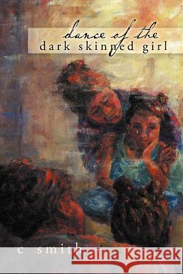 Dance of the Dark Skinned Girl C. Smith 9781477293249 Authorhouse
