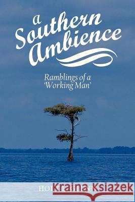 A Southern Ambience: Ramblings of a 'Working Man' Glenn, Holt E. 9781477294666 Authorhouse