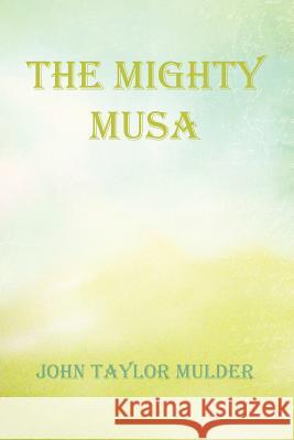 The Mighty Musa John Taylor Mulder 9781477295106 Authorhouse