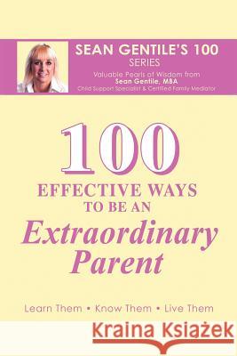 100 Effective Ways to Be an Extraordinary Parent Gentile M. B. a., Sean 9781477295878 Authorhouse
