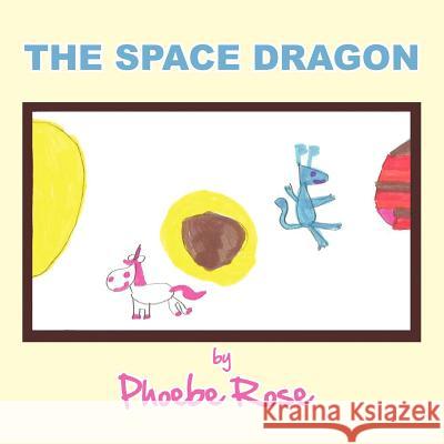 The Space Dragon Phoebe Rose 9781477299098