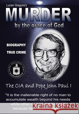 Murder by the Grace of God: The CIA and Pope John Paul I Gregoire, Lucien 9781477299654 Authorhouse