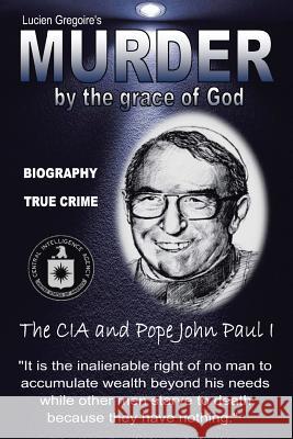 Murder by the Grace of God: The CIA and Pope John Paul I Gregoire, Lucien 9781477299661 Authorhouse