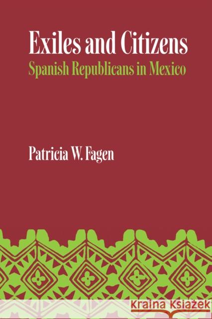 Exiles and Citizens: Spanish Republicans in Mexico Fagen, Patricia W. 9781477301678 University of Texas Press