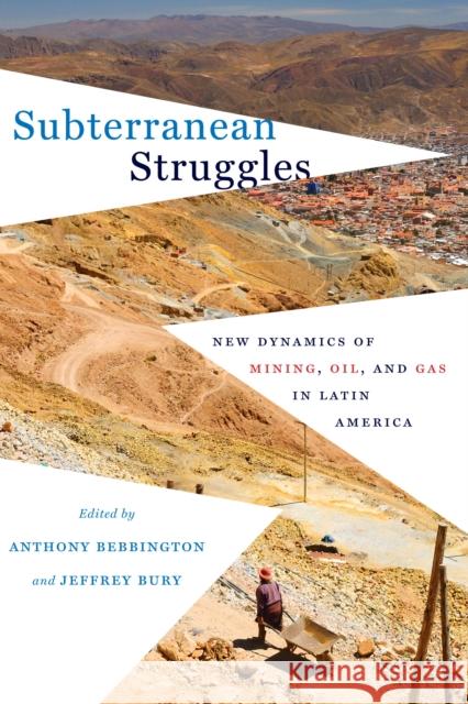 Subterranean Struggles: New Dynamics of Mining, Oil, and Gas in Latin America Bebbington, Anthony 9781477302064
