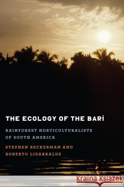 The Ecology of the Barí: Rainforest Horticulturalists of South America Beckerman, Stephen 9781477302071