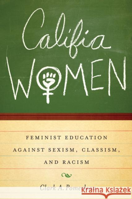Califia Women: Feminist Education Against Sexism, Classism, and Racism Pomerleau, Clark A. 9781477302200 University of Texas Press