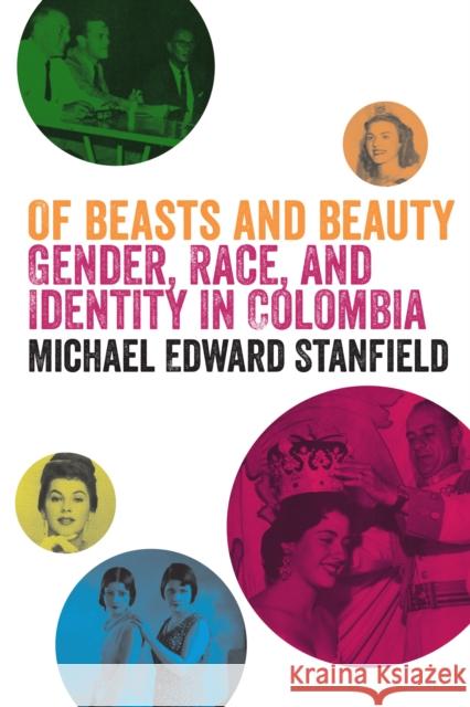 Of Beasts and Beauty: Gender, Race, and Identity in Colombia Stanfield, Michael Edward 9781477302224 University of Texas Press
