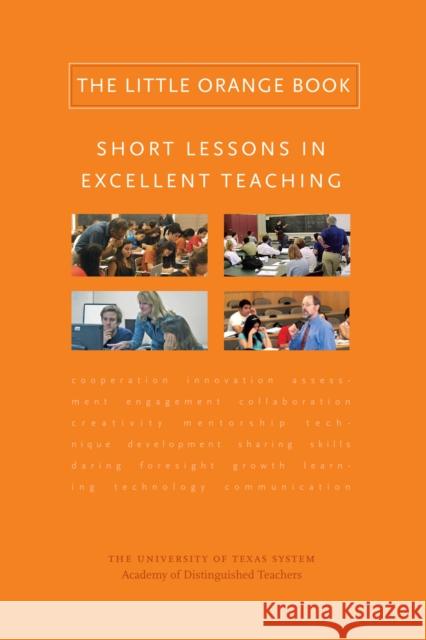 The Little Orange Book: Short Lessons in Excellent Teaching Ut System Academy of Distinguished Teach 9781477302354 University of Texas System Academy of Disting