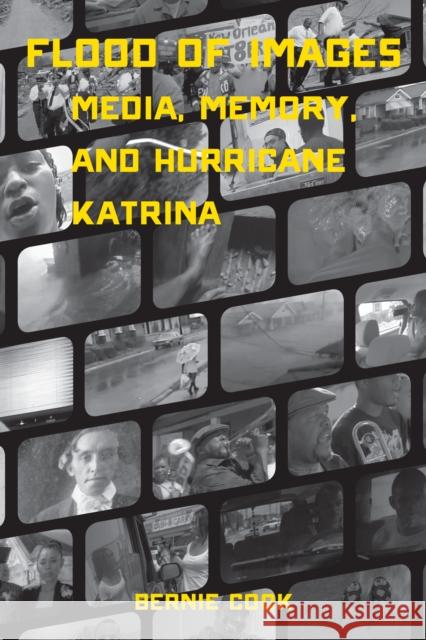 Flood of Images: Media, Memory, and Hurricane Katrina Bernie Cook 9781477302439